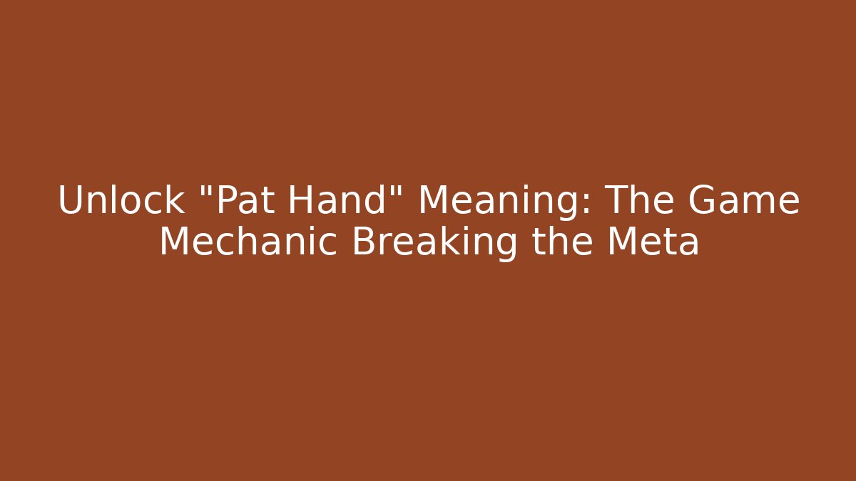 Unlock "Pat Hand" Meaning: The Game Mechanic Breaking the Meta