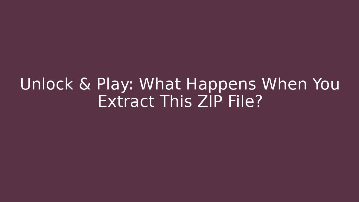 Unlock & Play: What Happens When You Extract This ZIP File?