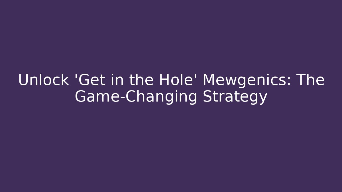 Unlock 'Get in the Hole' Mewgenics: The Game-Changing Strategy