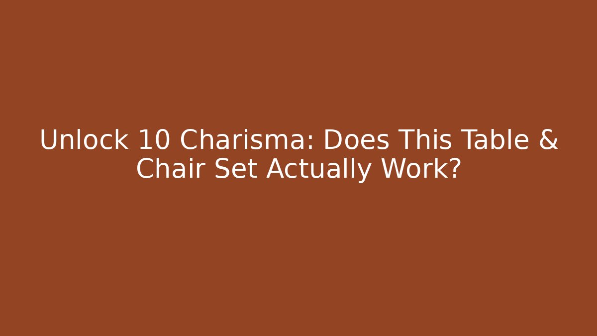 Unlock +10 Charisma: Does This Table & Chair Set Actually Work?