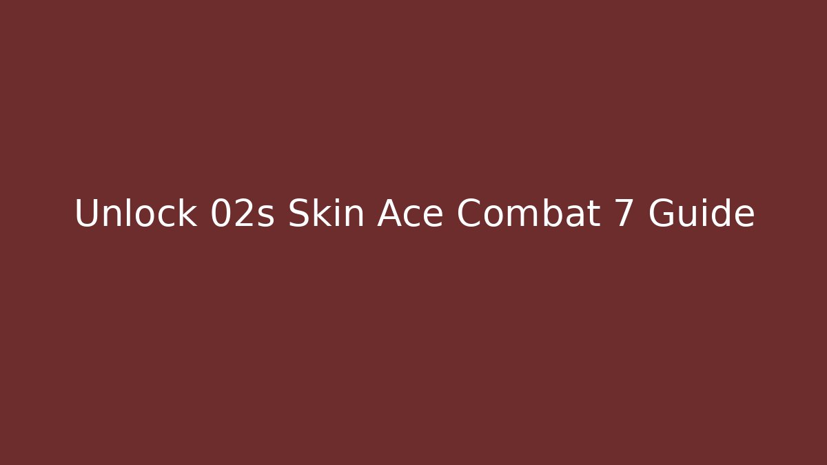 Unlock 02s Skin Ace Combat 7 Guide