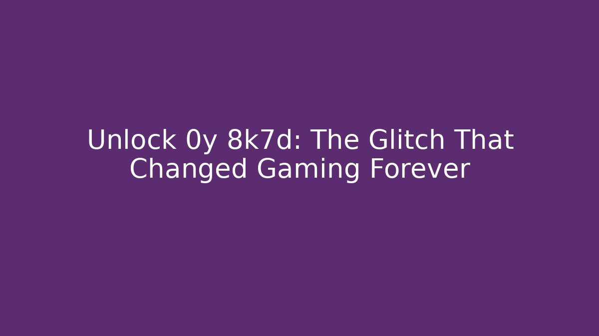Unlock 0y 8k7d: The Glitch That Changed Gaming Forever