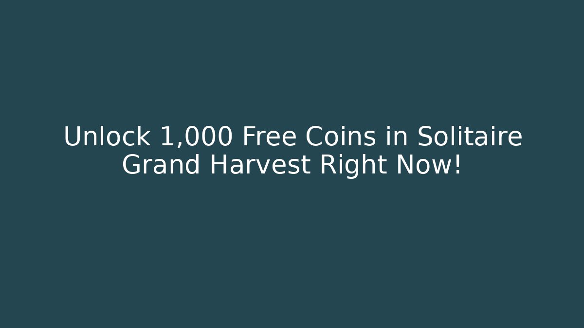 Unlock 1,000 Free Coins in Solitaire Grand Harvest Right Now!