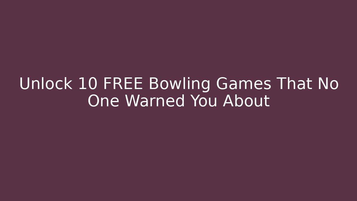 Unlock 10 FREE Bowling Games That No One Warned You About