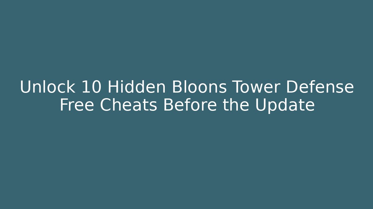 Unlock 10 Hidden Bloons Tower Defense Free Cheats Before the Update