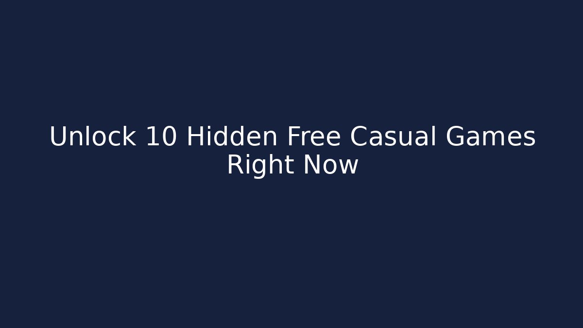 Unlock 10 Hidden Free Casual Games Right Now