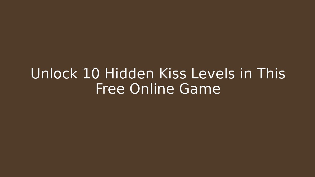 Unlock 10 Hidden Kiss Levels in This Free Online Game