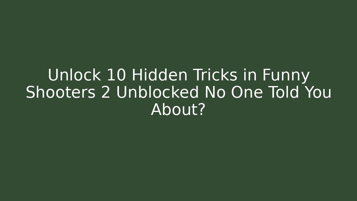 Unlock 10 Hidden Tricks in Funny Shooters 2 Unblocked No One Told You About?