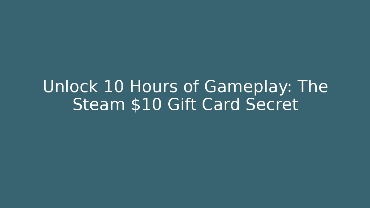 Unlock 10 Hours of Gameplay: The Steam $10 Gift Card Secret