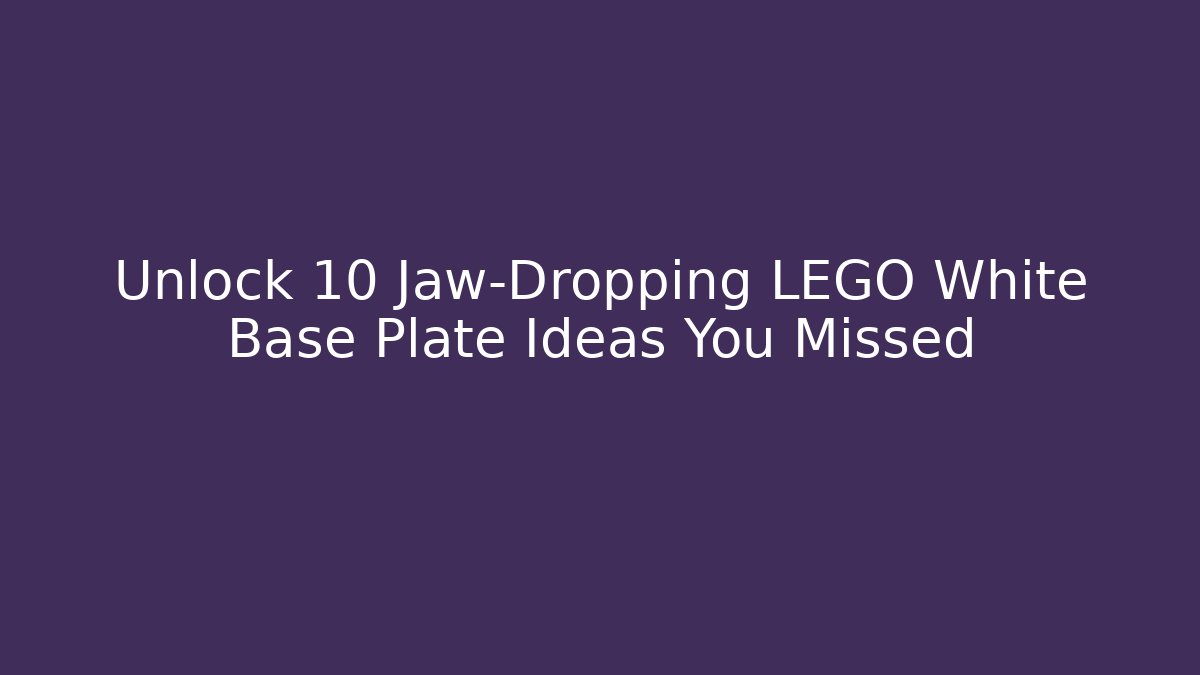 Unlock 10 Jaw-Dropping LEGO White Base Plate Ideas You Missed