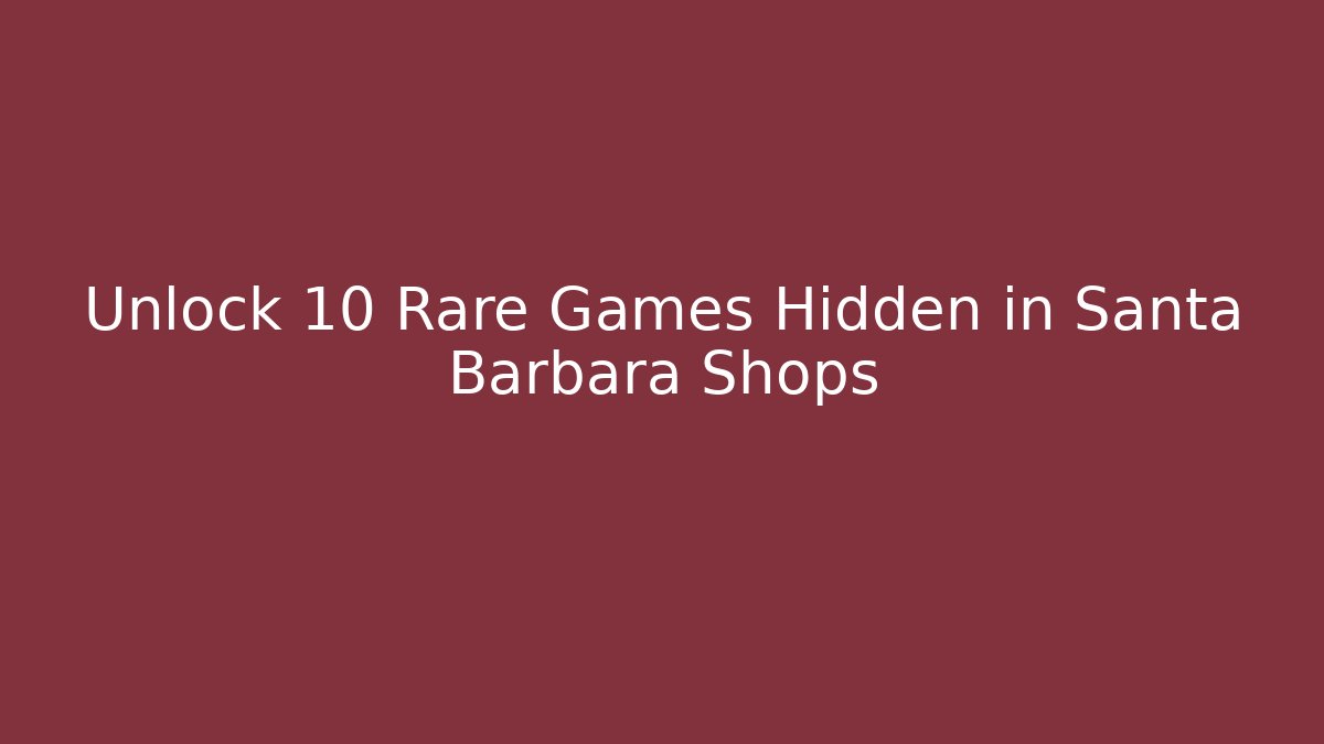 Unlock 10 Rare Games Hidden in Santa Barbara Shops