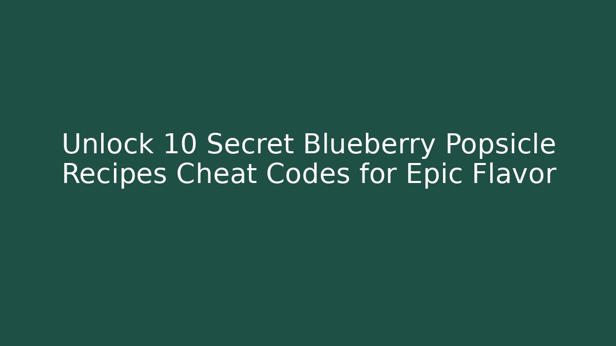 Unlock 10 Secret Blueberry Popsicle Recipes Cheat Codes for Epic Flavor - Critter Realm