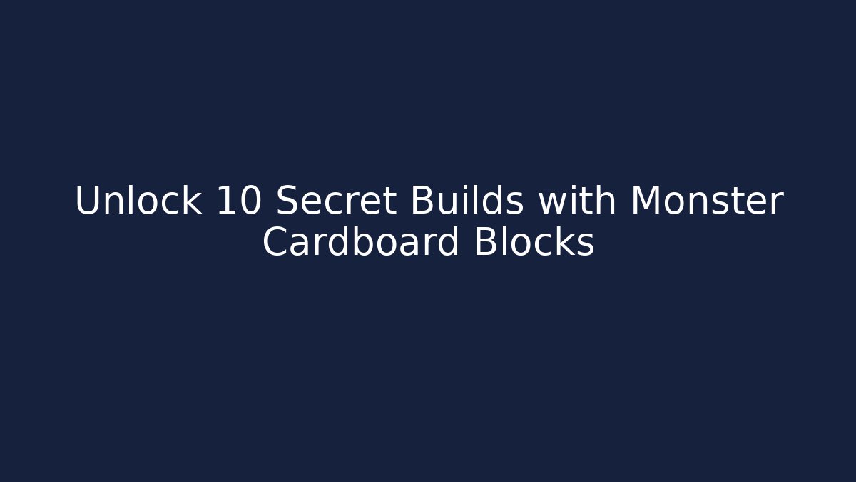 Unlock 10 Secret Builds with Monster Cardboard Blocks