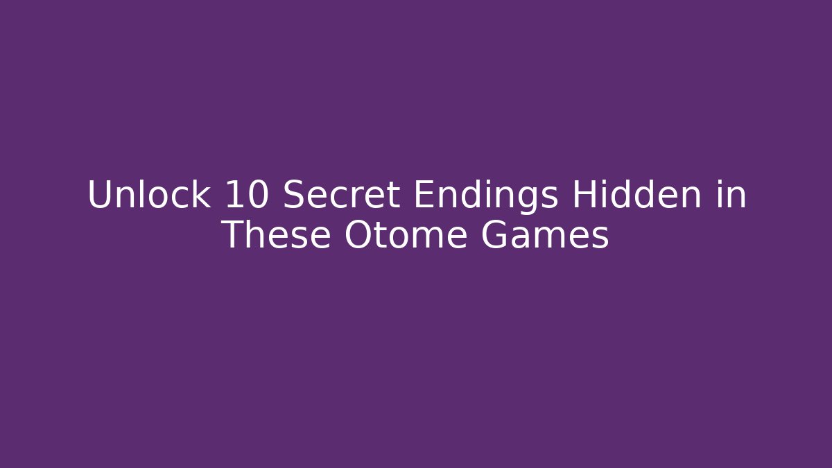Unlock 10 Secret Endings Hidden in These Otome Games