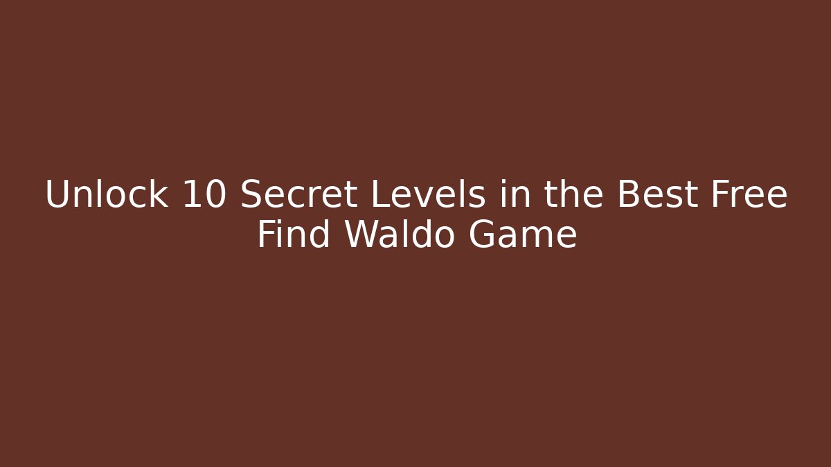 Unlock 10 Secret Levels in the Best Free Find Waldo Game