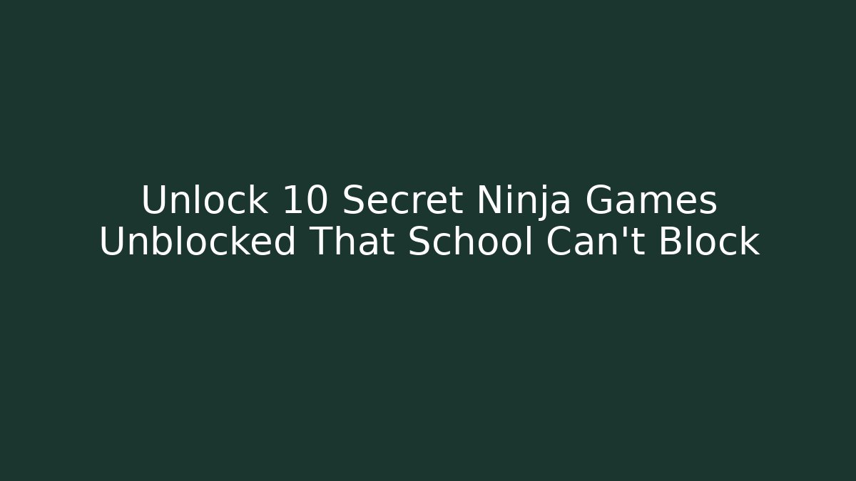 Unlock 10 Secret Ninja Games Unblocked That School Can't Block