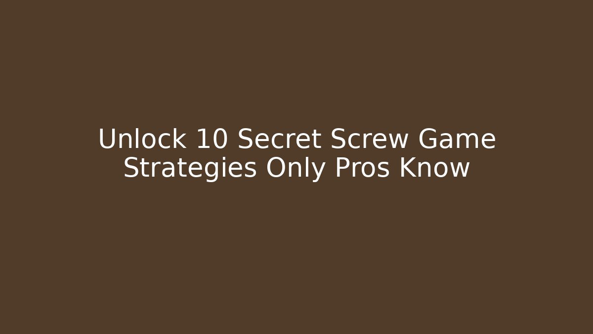 Unlock 10 Secret Screw Game Strategies Only Pros Know