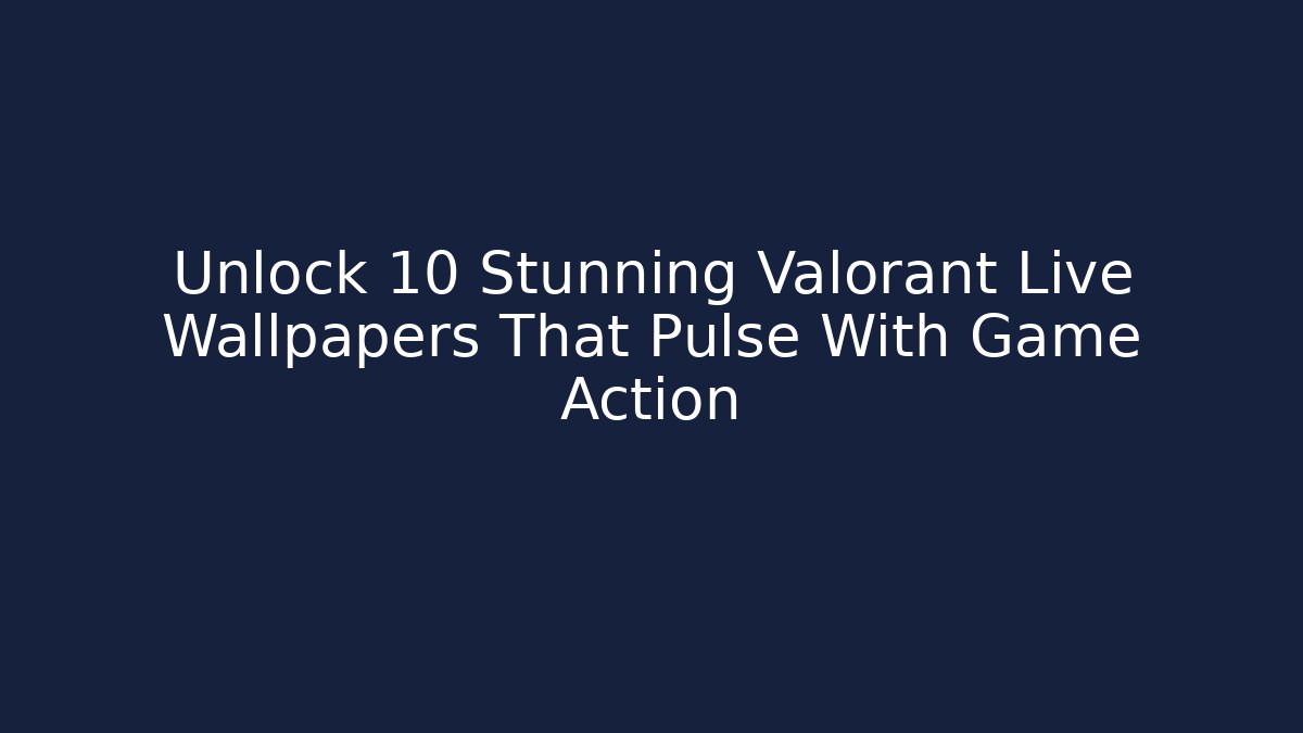 Unlock 10 Stunning Valorant Live Wallpapers That Pulse With Game Action - Critter Realm