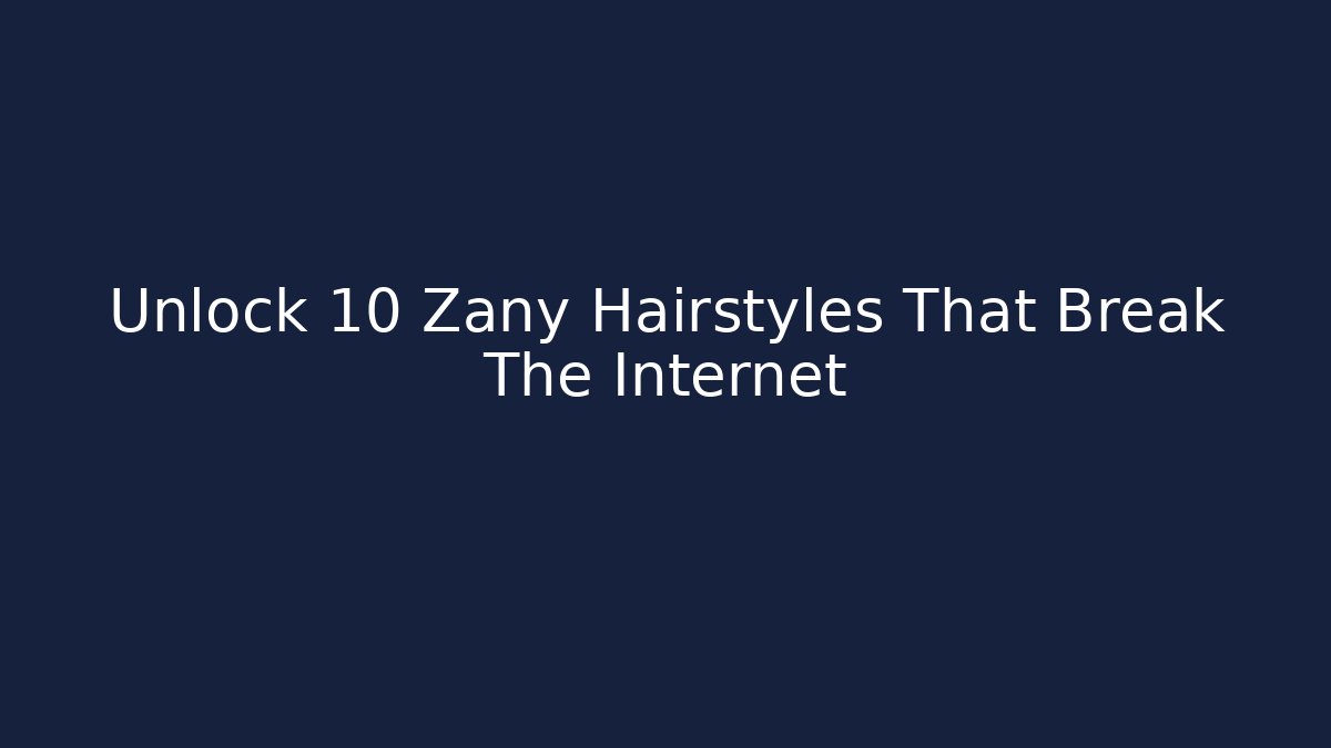 Unlock 10 Zany Hairstyles That Break The Internet