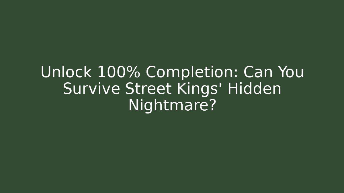 Unlock 100% Completion: Can You Survive Street Kings' Hidden Nightmare?