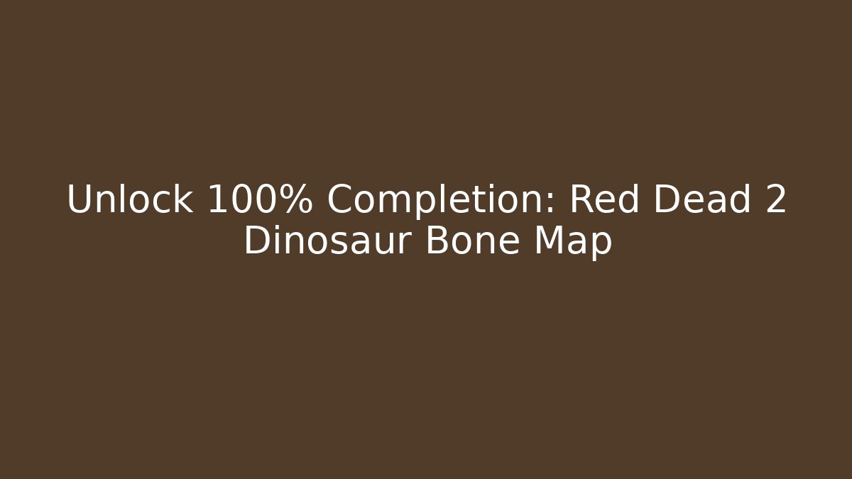 Unlock 100% Completion: Red Dead 2 Dinosaur Bone Map