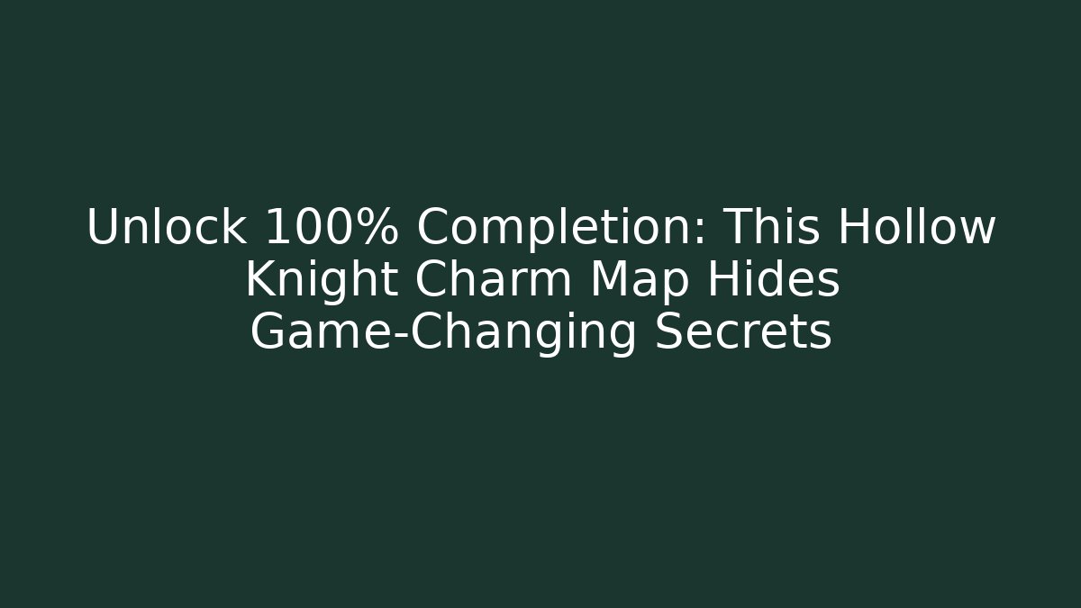 Unlock 100% Completion: This Hollow Knight Charm Map Hides Game-Changing Secrets