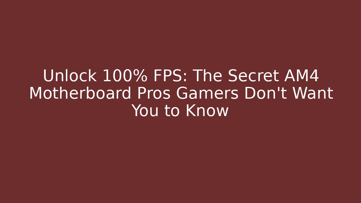Unlock 100% FPS: The Secret AM4 Motherboard Pros Gamers Don’t Want You to Know
