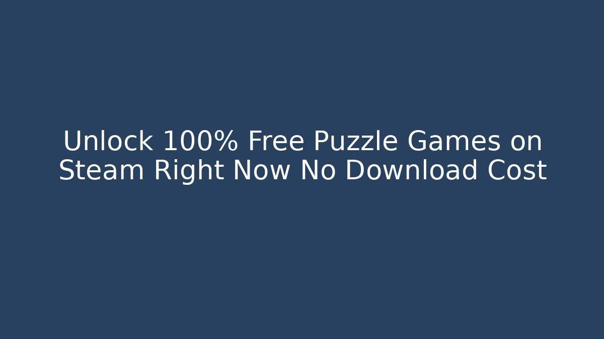 Unlock 100% Free Puzzle Games on Steam Right Now No Download Cost