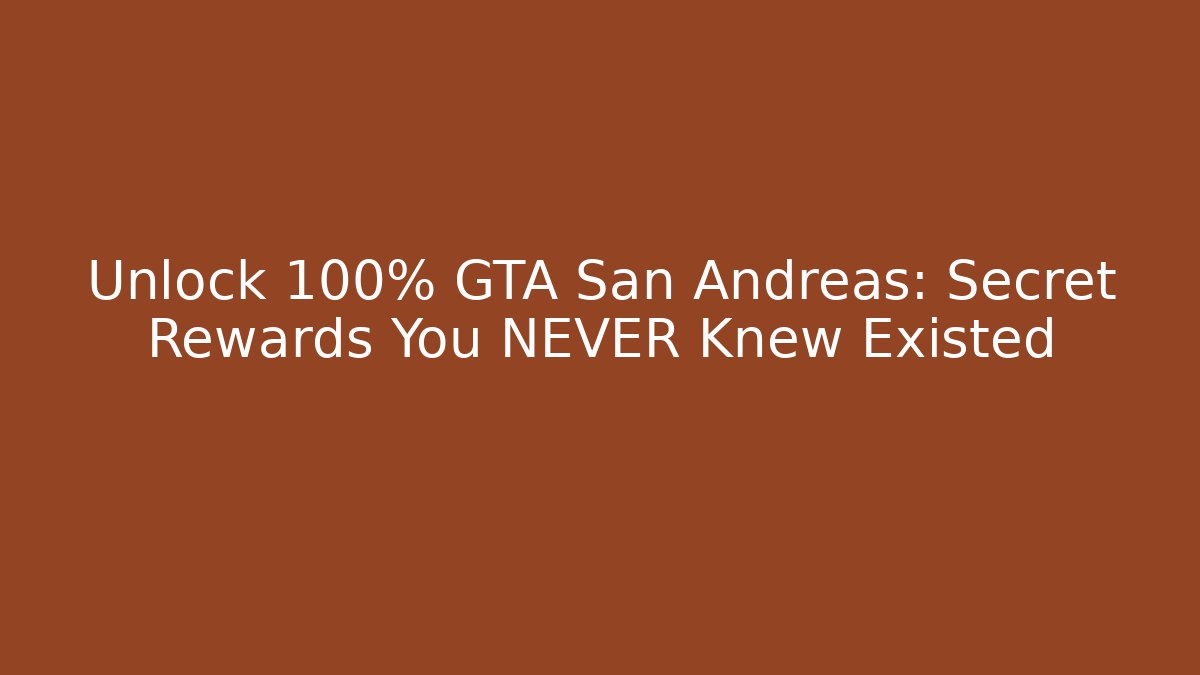 Unlock 100% GTA San Andreas: Secret Rewards You NEVER Knew Existed