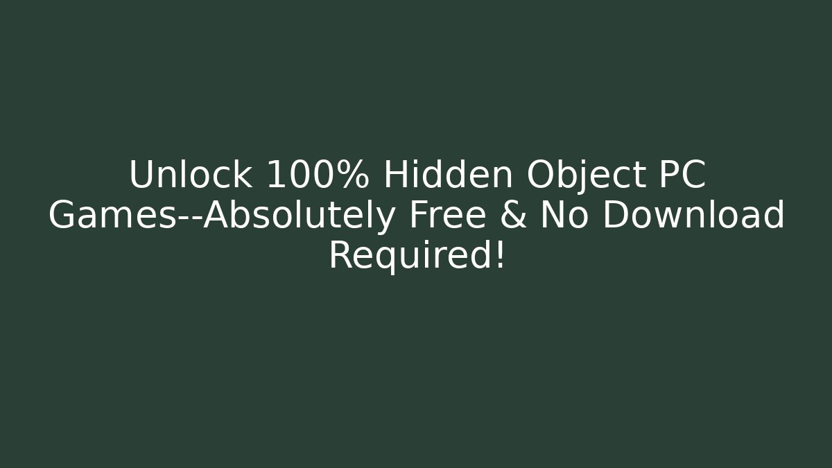 Unlock 100% Hidden Object PC Games—Absolutely Free & No Download Required!