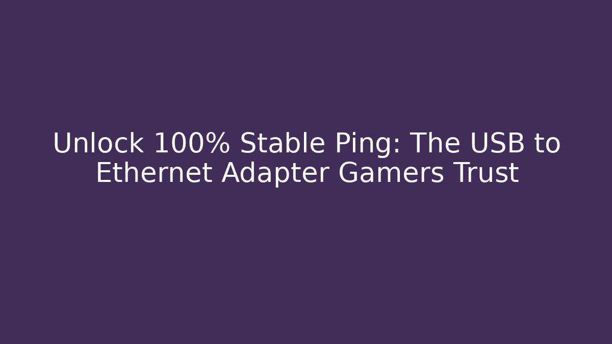 Unlock 100% Stable Ping: The USB to Ethernet Adapter Gamers Trust