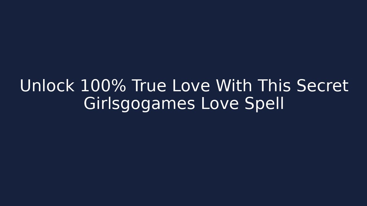 Unlock 100% True Love With This Secret Girlsgogames Love Spell
