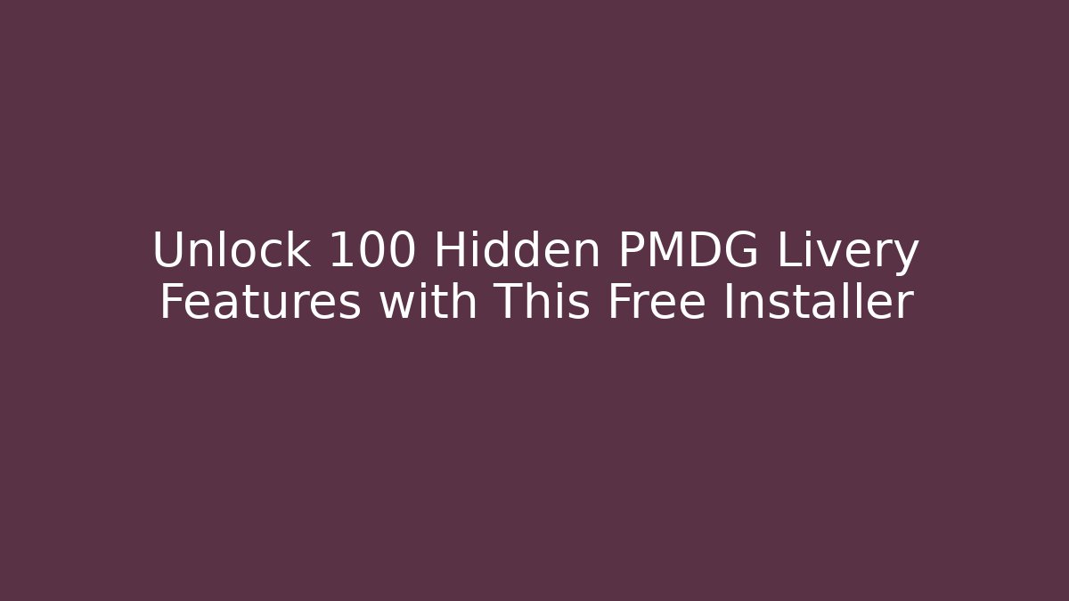 Unlock 100+ Hidden PMDG Livery Features with This Free Installer