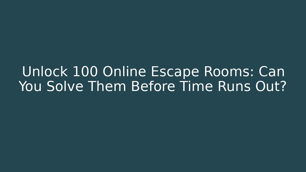 Unlock 100+ Online Escape Rooms: Can You Solve Them Before Time Runs Out?