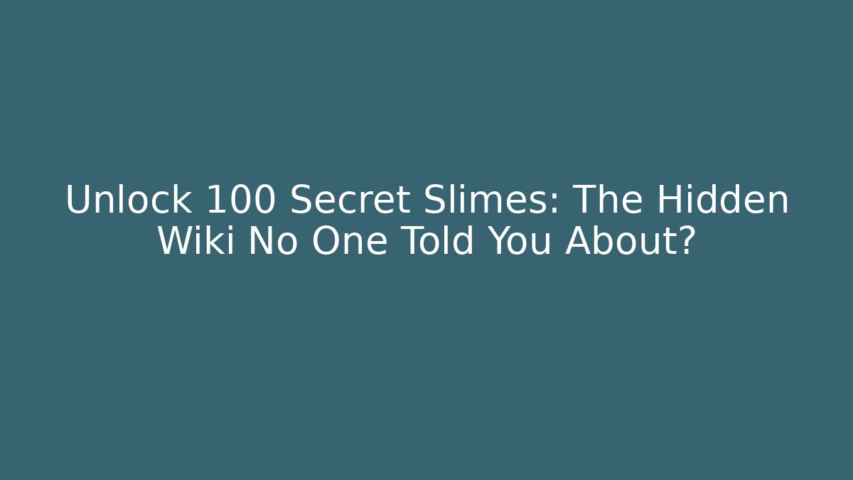 Unlock 100+ Secret Slimes: The Hidden Wiki No One Told You About?