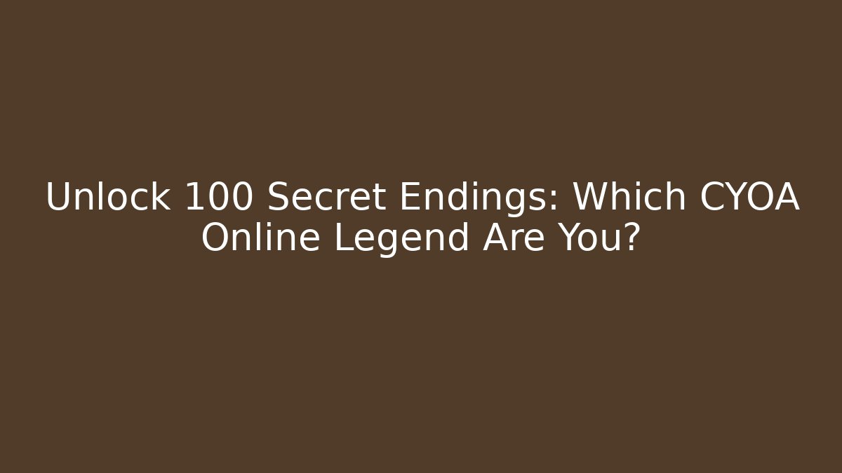 Unlock 100 Secret Endings: Which CYOA Online Legend Are You?