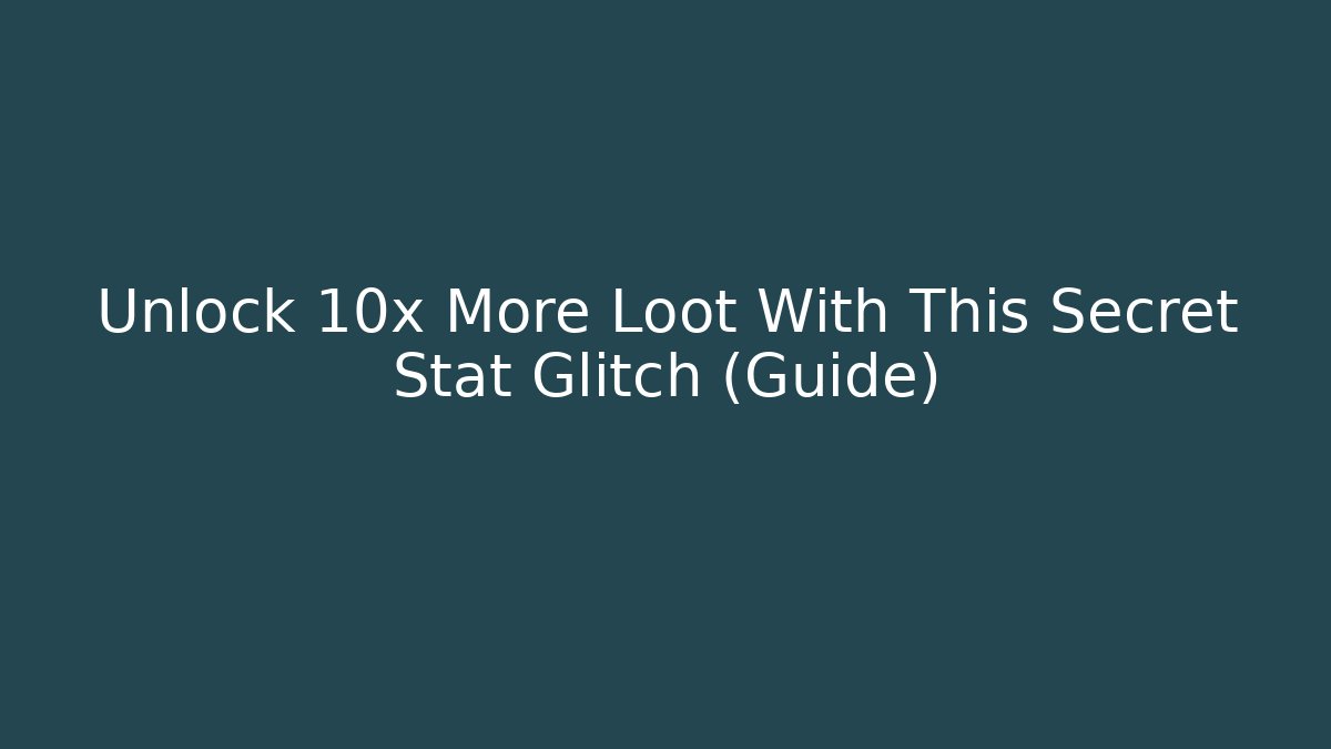 Unlock 10x More Loot With This Secret Stat Glitch (Guide)