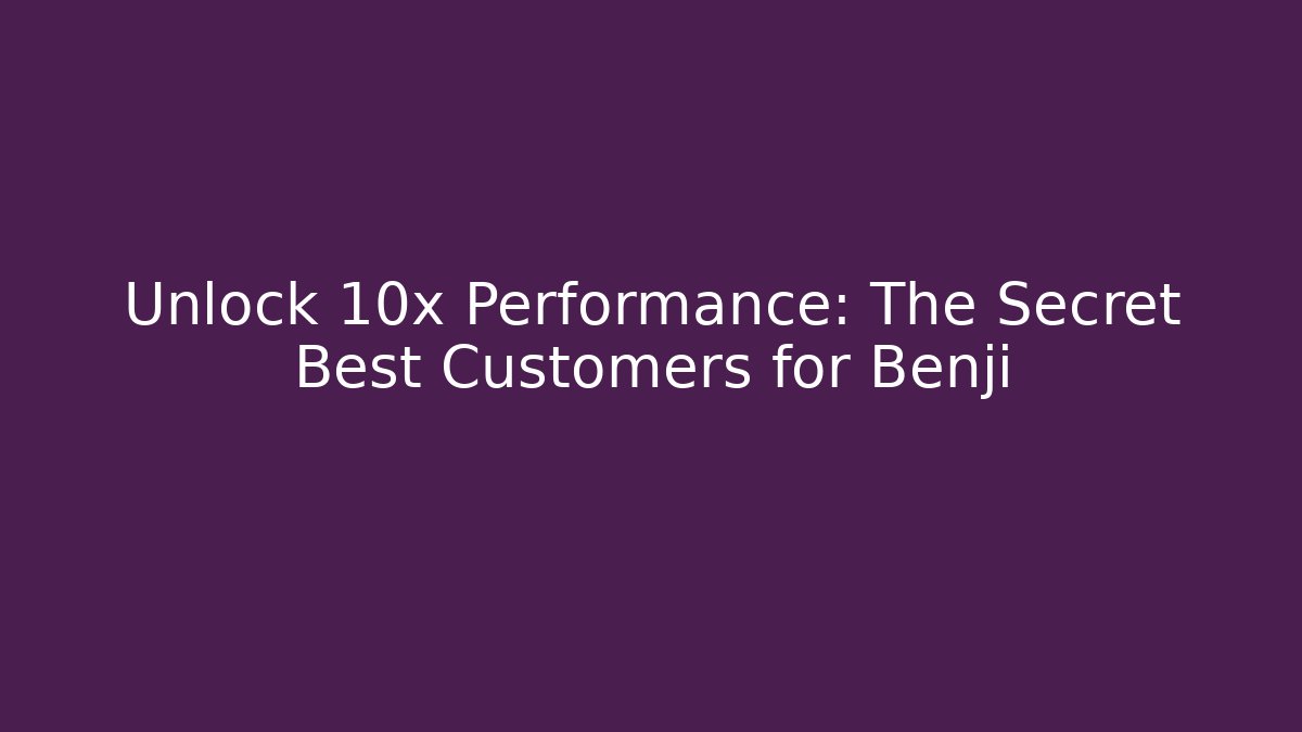 Unlock 10x Performance: The Secret Best Customers for Benji - Critter Realm