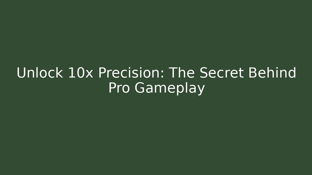 Unlock 10x Precision: The Secret Behind Pro Gameplay