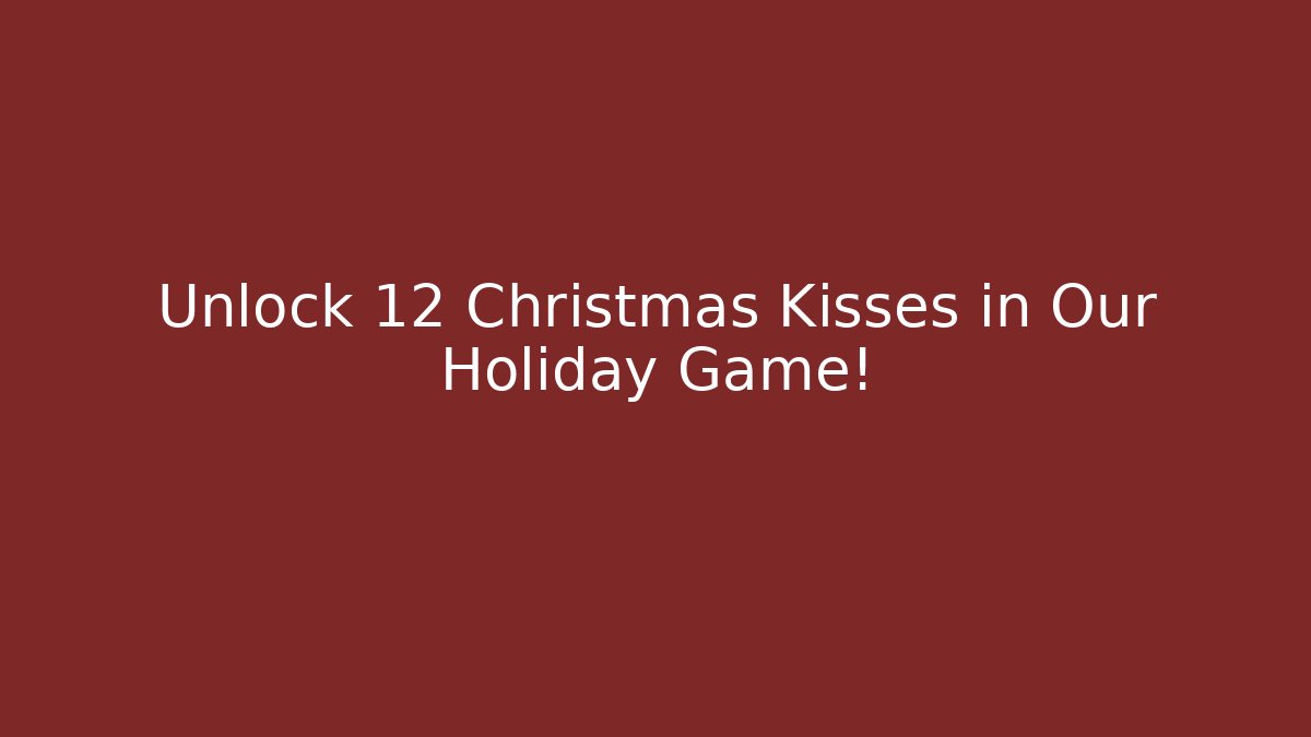 Unlock 12 Christmas Kisses in Our Holiday Game!