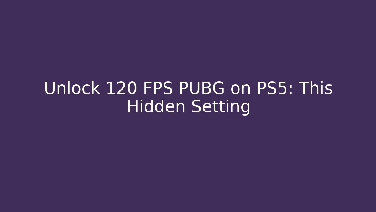 Unlock 120 FPS PUBG on PS5: This Hidden Setting