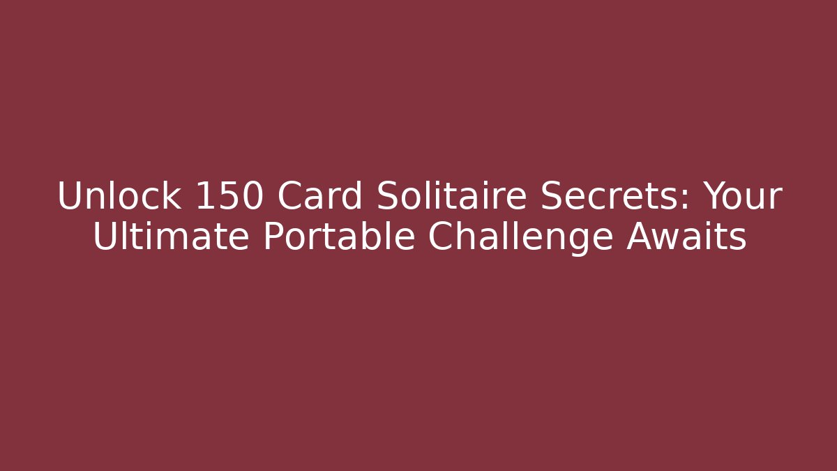 Unlock 150 Card Solitaire Secrets: Your Ultimate Portable Challenge Awaits - Critter Realm
