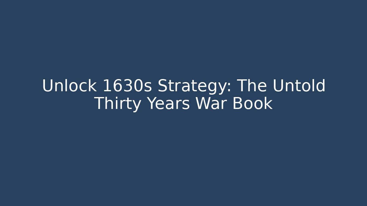 Unlock 1630s Strategy: The Untold Thirty Years War Book