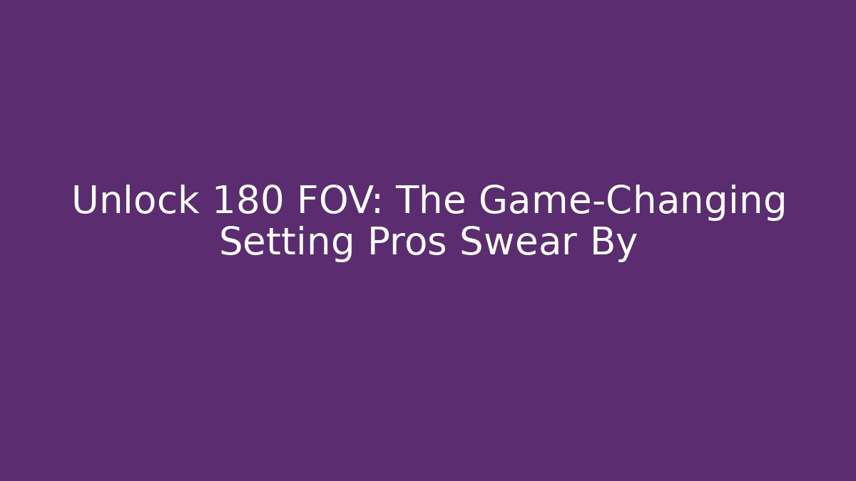 Unlock 180 FOV: The Game-Changing Setting Pros Swear By