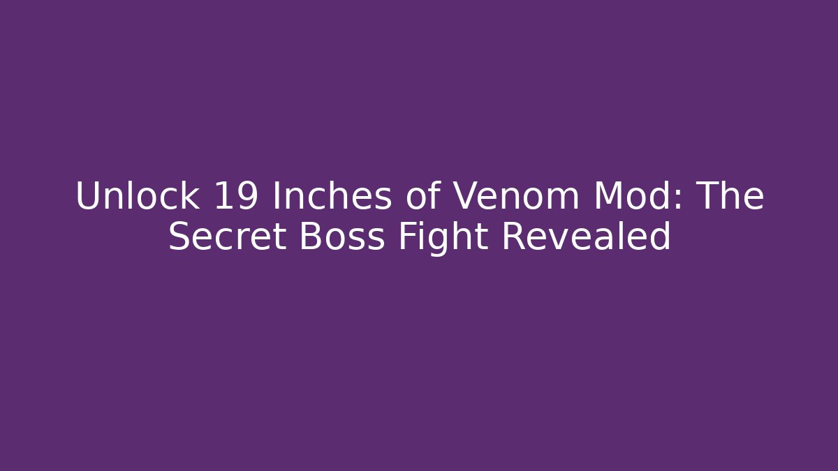 Unlock 19 Inches of Venom Mod: The Secret Boss Fight Revealed