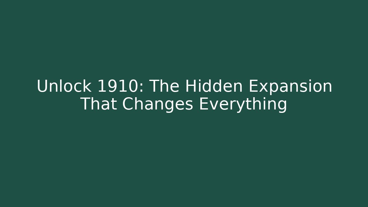 Unlock 1910: The Hidden Expansion That Changes Everything