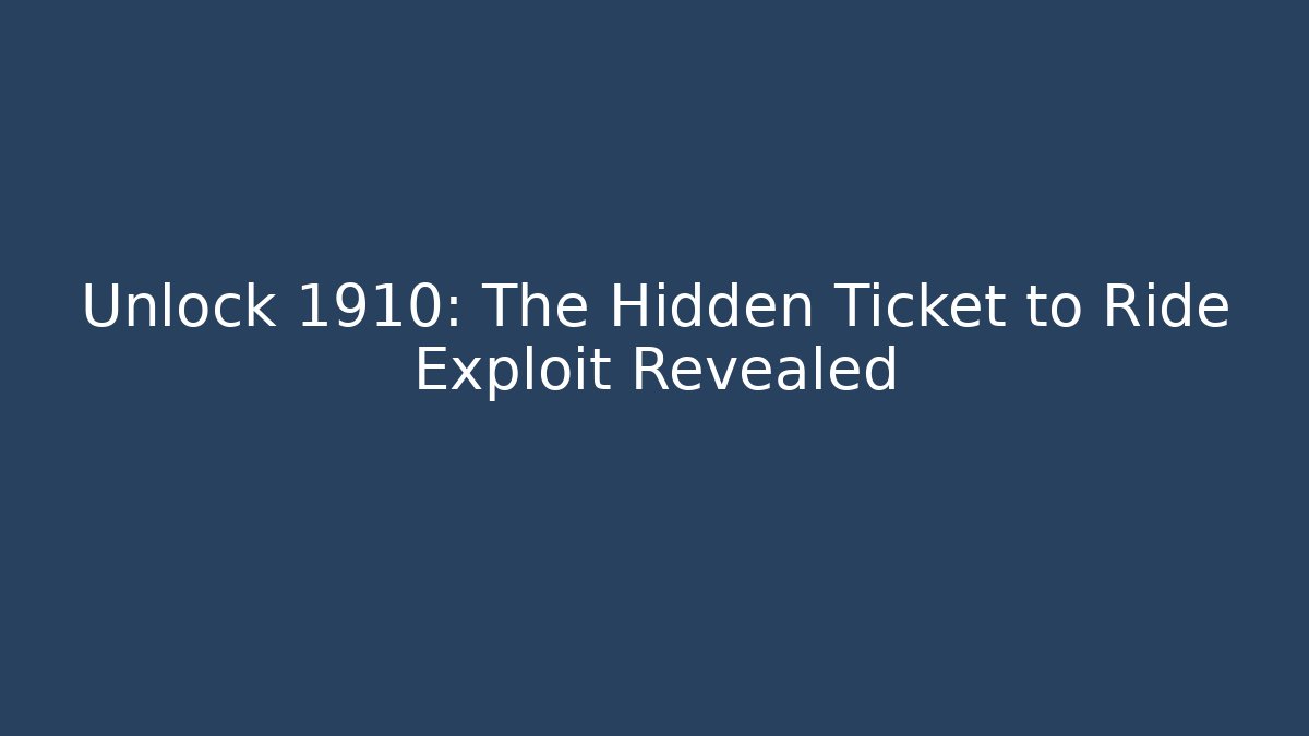 Unlock 1910: The Hidden Ticket to Ride Exploit Revealed
