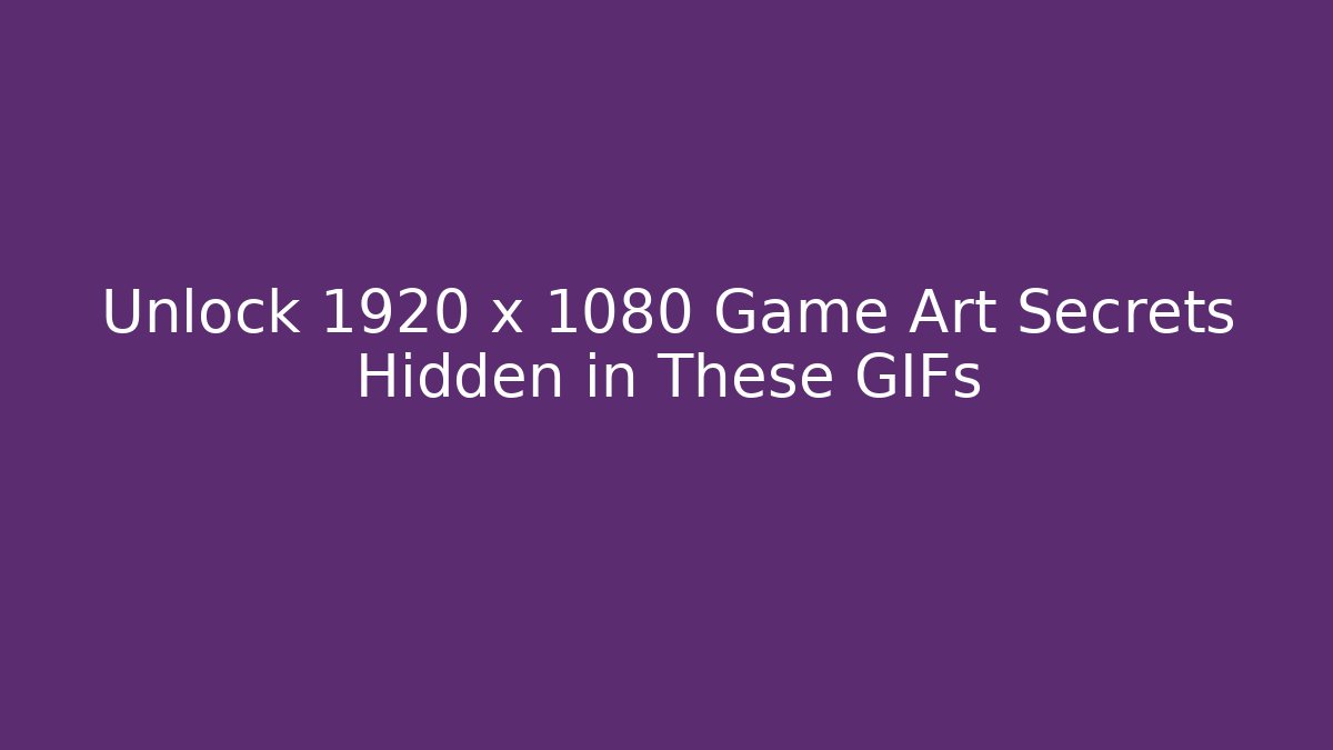 Unlock 1920 x 1080 Game Art Secrets Hidden in These GIFs