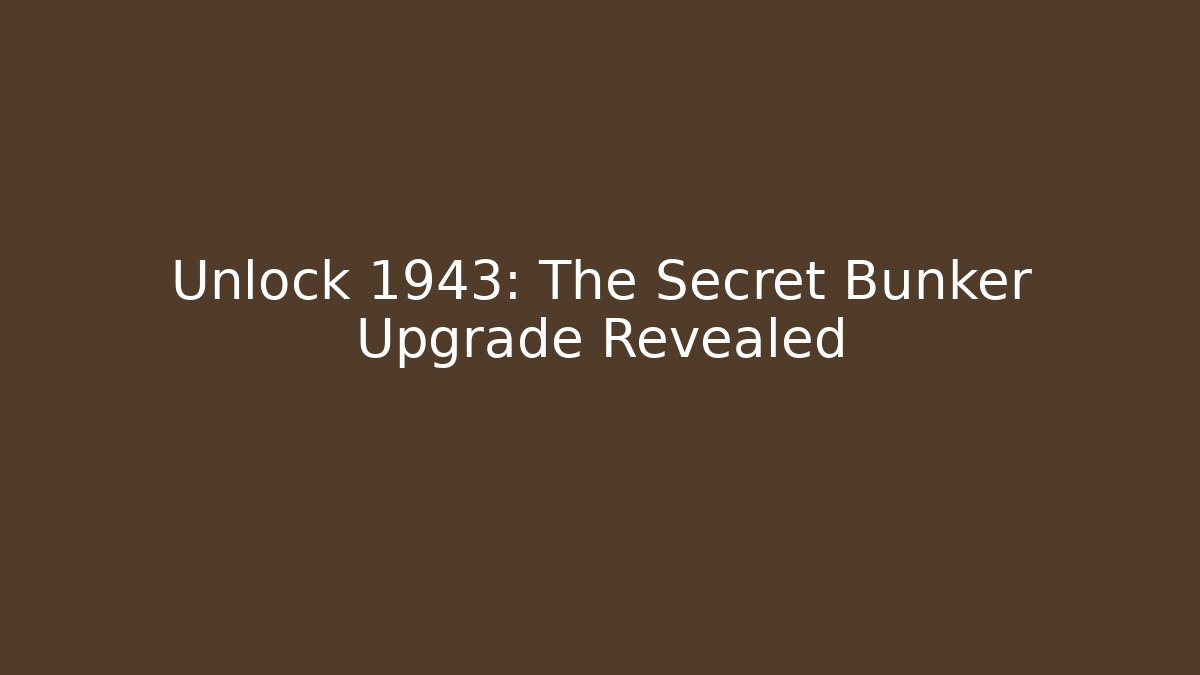 Unlock 1943: The Secret Bunker Upgrade Revealed
