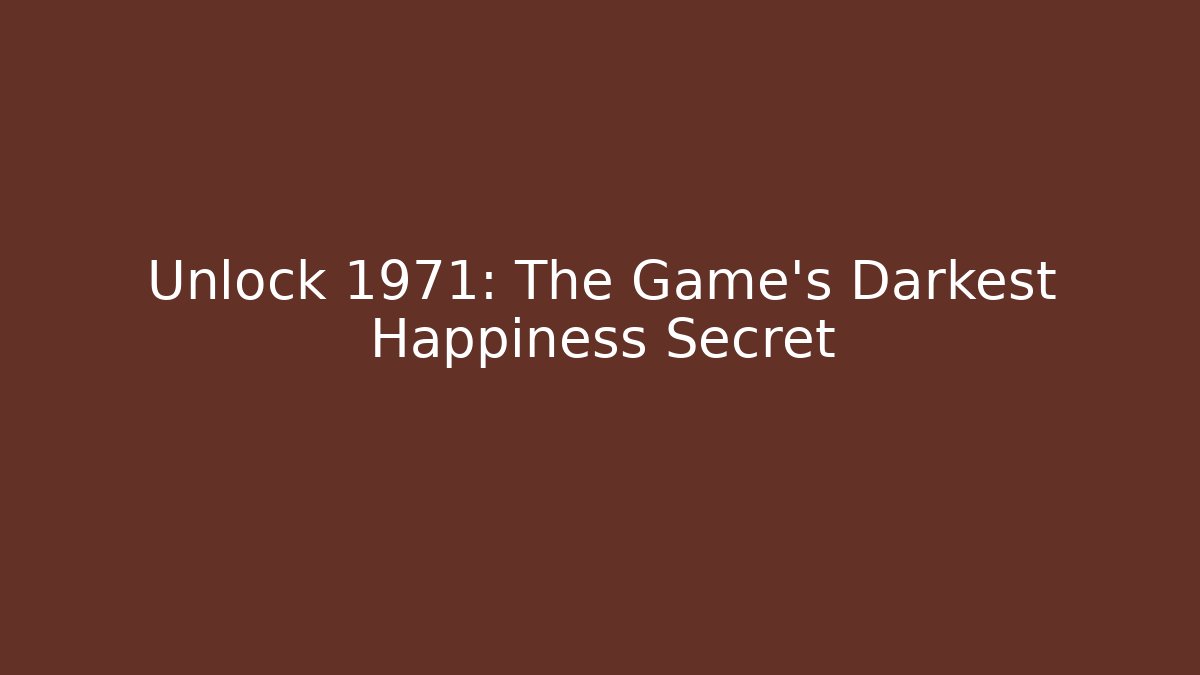 Unlock 1971: The Game's Darkest Happiness Secret